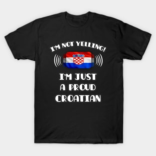 I'm Not Yelling I'm A Proud Croatian - Gift for Croatian With Roots From Croatia T-Shirt